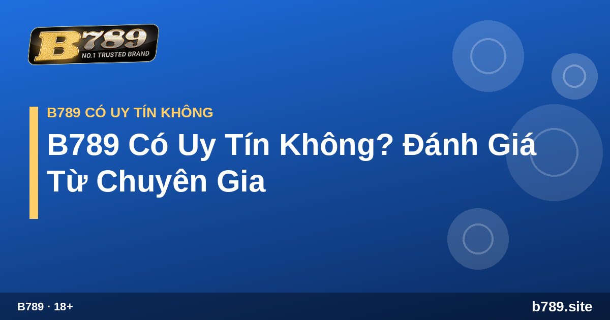 Đánh giá chi tiết nhà cái B789 uy tín B789