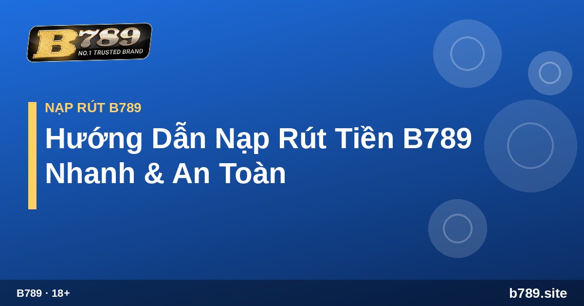 Quy trình nạp rút tiền an toàn tại B789